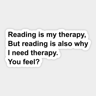 Reading is my therapy, but reading is also why i need therapy | Bookworm problems Sticker